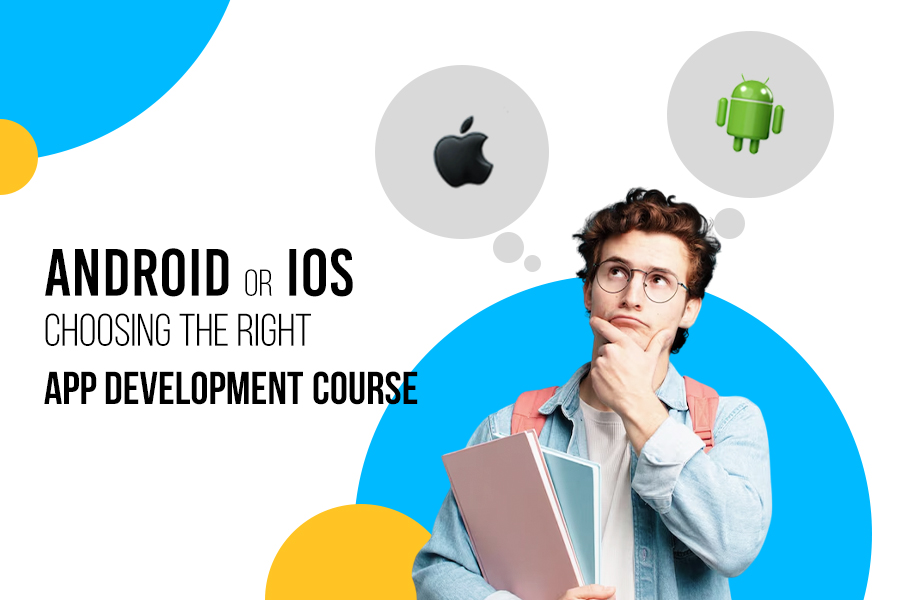 Android or iOS? Choosing the Right App Development Course