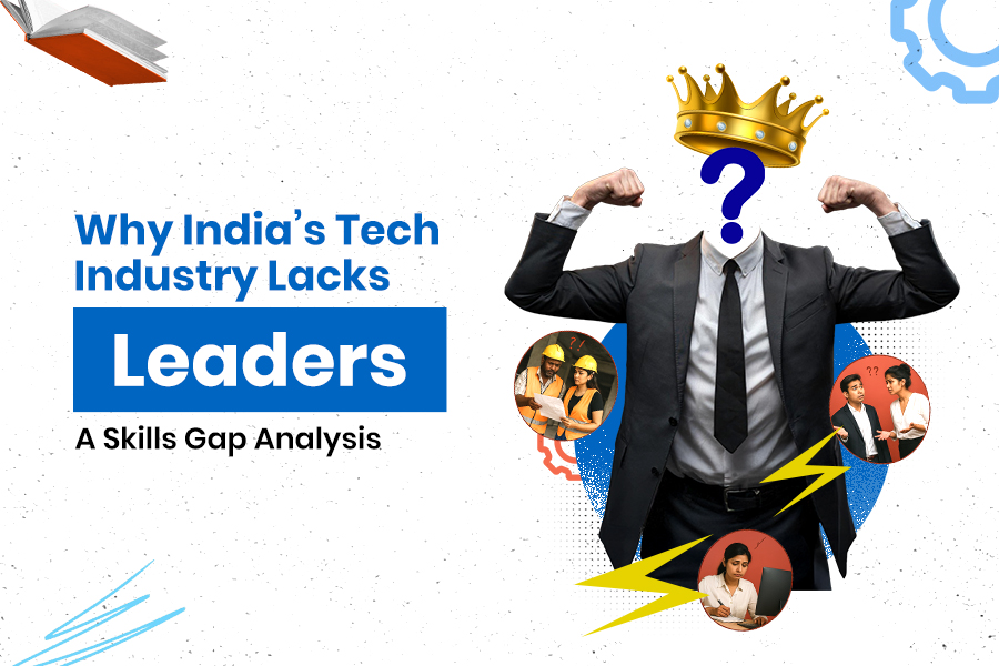 Why India’s Tech Industry Lacks Leaders: A Skills Gap Analysis